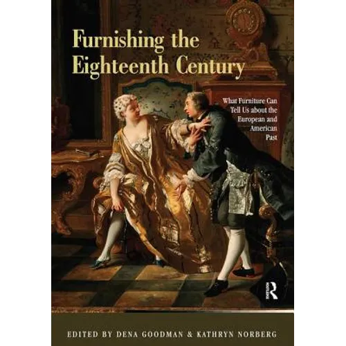 Furnishing the Eighteenth Century: What Furniture Can Tell Us about the European and American Past - Paperback